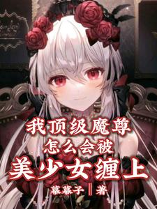 我顶级魔尊,怎么会被美少女缠上